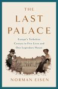The Last Palace: Europe's Turbulent Century in Five Lives and One Legendary House by Norman Eisen image