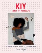 KIY Knit-It-Yourself: 15 Modern Sweater Designs to Stitch and Wear by Emma Wright