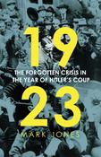 1923: The Forgotten Crisis in the Year of Hitler's Coup by Mark Jones