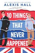10 Things That Never Happened by Alexis Hall image