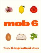 Mob 6: Tasty 6-Ingredient Meals by Mob image