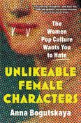 Unlikeable Female Characters: The Women Pop Culture Wants You to Hate by Anna Bogutskaya image