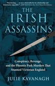 The Irish Assassins: Conspiracy Revenge and the Phoenix Park Murders That Stunned Victorian England by Julie Kavanagh image