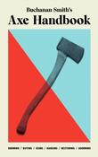 Buchanan-Smith's Axe Handbook: Knowing, Buying, Using, Hanging, Restoring &amp; Adorning by Peter Buchanan-Smith image