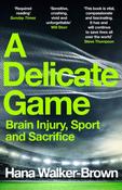 A Delicate Game: Brain Injury, Sport and Sacrifice - Sports Book Award Special Commendation by Hana Walker-Brown image
