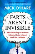 Farts Aren't Invisible: Mind-Blowing Facts From Science, History, Sport and The Universe by Mick O'Hare image