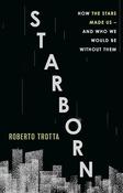 Starborn: How the Stars Made Us - and Who We Would Be Without Them by Roberto Trotta image