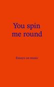 You Spin Me Round: Essays on Music image