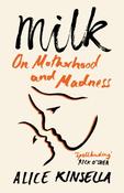 Milk: On Motherhood and Madness by Alice Kinsella