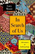 In Search of Us: Adventures in Anthropology by Lucy Moore image