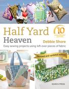 Half Yard Heaven: Easy Sewing Projects Using Left-Over Pieces of Fabric by Debbie Shore image