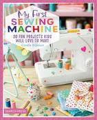 My First Sewing Machine: 30 Fun Projects Kids Will Love to Make by Coralie Bijasson image