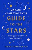 Madame Clairevoyant's Guide to the Stars: Astrology, Our Icons and Our Selves by Claire Comstock-Gay image