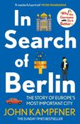 In Search Of Berlin : The Story of Europe's Most Important City by John Kampfner image