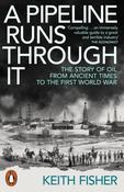 A Pipeline Runs Through It : The Story of Oil from Ancient Times to the First World War by Keith Fisher image