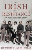 The Irish in the Resistance : The Untold Stories of the Ordinary Heroes who Resisted Hitler by Clodagh Finn and John Morgan image