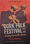 Cork Folk Festival 1979 to 2024: Reeling Down the Years by William Hammond