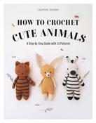 How to Crochet Cute Animals: A Step by Step Guide With 15 Patterns by Laurence Jourdan