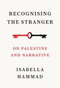 Recognising the Stranger: On Palestine and Narrative by Isabella Hammad image