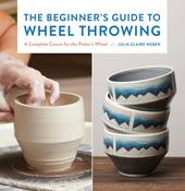 The Beginner's Guide to Wheel Throwing by Julia Claire Weber image