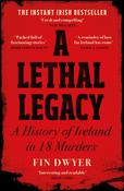 A Lethal Legacy: A History of Ireland in 18 Murders by Fin Dwyer image