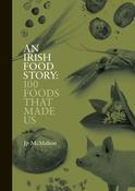 An Irish Food Story: 100 Foods That Made Us by Jp McMahon