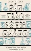 Why Fish Don't Exist: A Story of Loss, Love and the Hidden Order of Life by Lulu Miller image