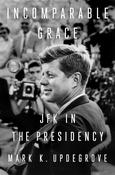 Incomparable Grace: JFK in the Presidency by Mark K. Updegrove image