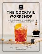 The Cocktail Workshop: An Essential Guide to Classic Drinks and How to Make Them Your Own by Adam Erace and Steven Grasse image