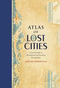 Atlas of Lost Cities: A Travel Guide to Abandoned and Forsaken Destinations by Aude de Tocqueville image