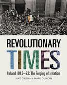Revolutionary Times: Ireland 1913–1923: The Forging of a Nation by Mike Cronin &amp; Mark Duncan image