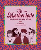 The Motherlode: 100+ Women Who Made Hip-Hop by Clover Hope and Rachelle Baker