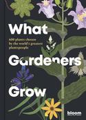 What Gardeners Grow: Bloom Gardener's Guide: 600 plants chosen by the world's greatest plantspeople Volume 6 by Bloom