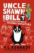 Uncle Shawn and Bill and the Almost Entirely Unplanned Adventure by A. L. Kennedy