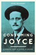 Consuming Joyce: 100 Years of Ulysses in Ireland by John McCourt
