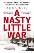 A Nasty Little War: The West's Fight to Reverse the Russian Revolution by Anna Reid