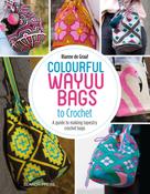 Colourful Wayuu Bags to Crochet: A Guide to Making Tapestry Crochet Bags by Rianne de Graaf