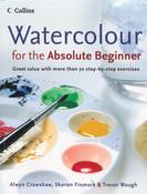 Watercolour for the Absolute Beginner by Alwyn Crawshaw, Sharon Finmark and Trevor Waugh