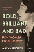Bold, Brilliant and Bad: Irish Women from History by Marian Broderick