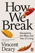 How We Break : Navigating the Wear and Tear of Living by Vincent Deary image