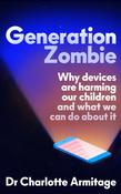 Generation Zombie: Why devices are harming our children and what we can do about it by Dr Charlotte Armitage image