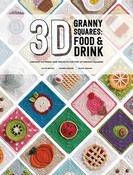 3D Granny Squares: Food and Drink by Caitie Moore, Celine Semaan &amp; Sharna Moore