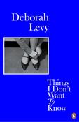 Things I Don't Want to Know by Deborah Levy image