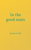 In the good seats: Essays on film
