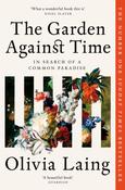 The Garden Against Time: In Search Of A Common Paradise by Olivia Laing image