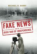 Fake News And The Irish War Of Independence by Michael Barry