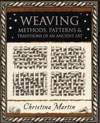 Weaving: Methods, Patterns and Traditions of an Ancient Art by Christina Martin