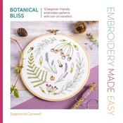 Embroidery Made Easy: Botanical Bliss: 12 Beginner-Friendly Embroidery Patterns with Iron-on Transfers by Stephanie Carswell
