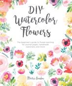 DIY Watercolor Flowers: The Beginner’s Guide to Flower Painting for Journal Pages, Handmade Stationery and More by Marie Boudon