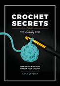 Crochet Secrets from the Knotty Boss: Over 100 Tips &amp; Tricks to Improve Your Crochet by Anna Leyzina